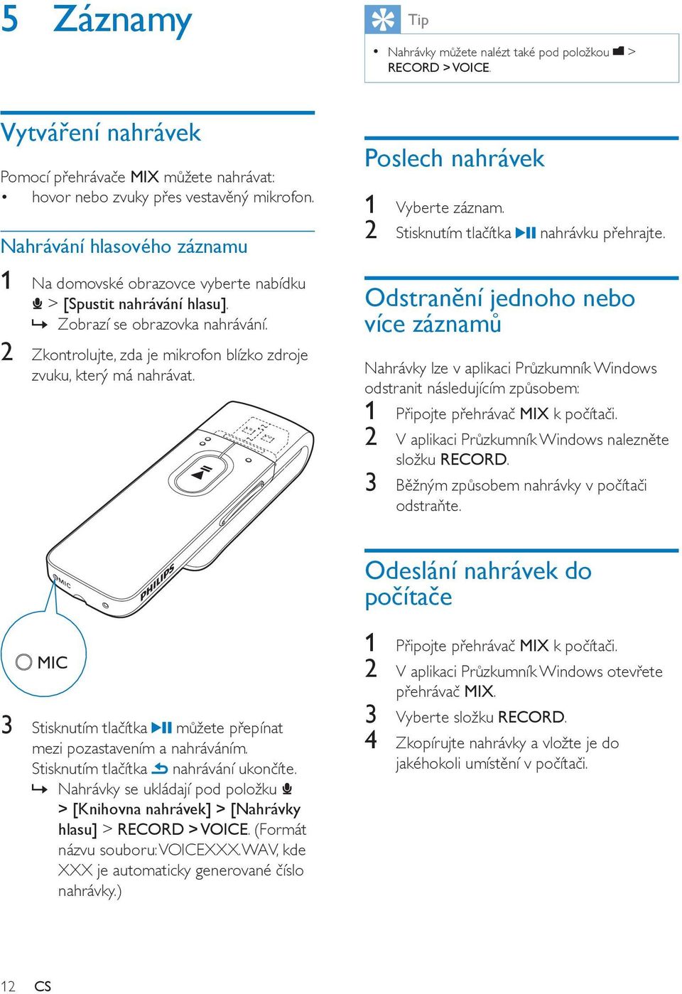 Poslech nahrávek 1 Vyberte záznam. 2 Stisknutím tlačítka nahrávku přehrajte.