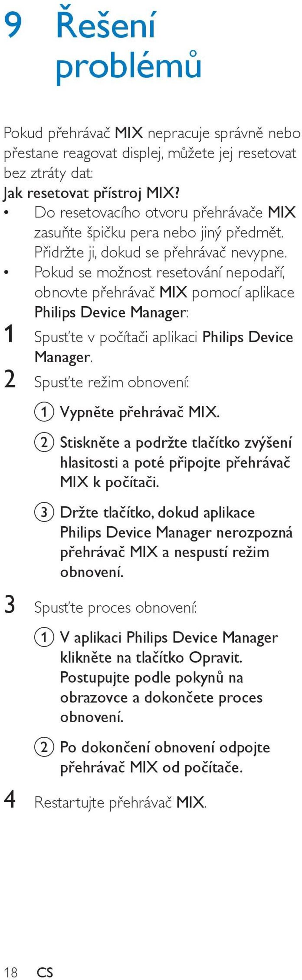 Pokud se možnost resetování nepodaří, obnovte přehrávač MIX pomocí aplikace Philips Device Manager: 1 Spusťte v počítači aplikaci Philips Device Manager.