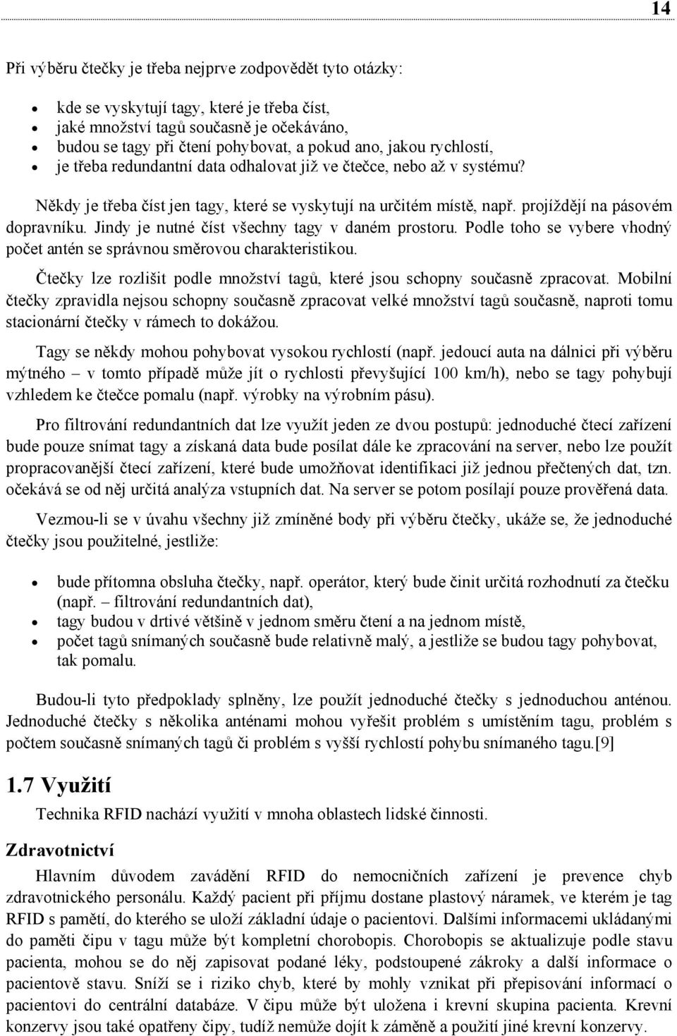 Jindy je nutné číst všechny tagy v daném prostoru. Podle toho se vybere vhodný počet antén se správnou směrovou charakteristikou.