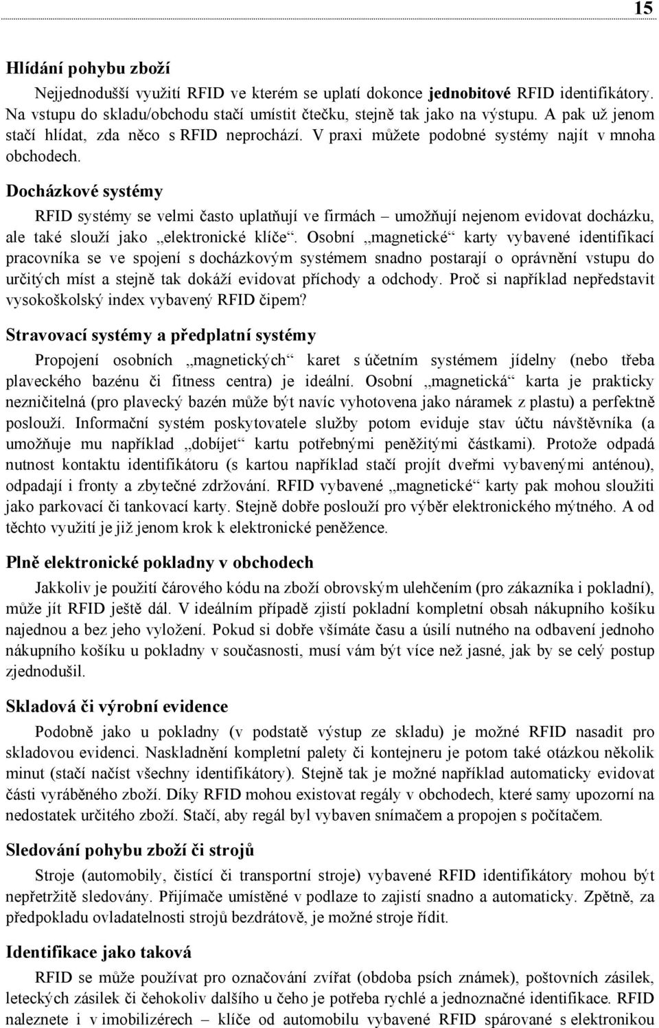 Docházkové systémy RFID systémy se velmi často uplatňují ve firmách umožňují nejenom evidovat docházku, ale také slouží jako elektronické klíče.