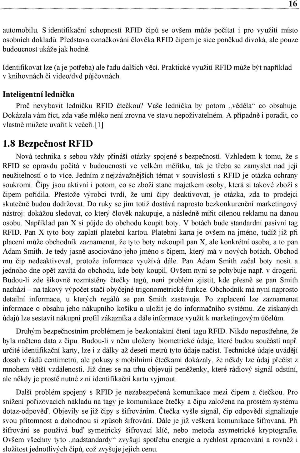 Praktické využití RFID může být například v knihovnách či video/dvd půjčovnách. Inteligentní lednička Proč nevybavit ledničku RFID čtečkou? Vaše lednička by potom věděla co obsahuje.
