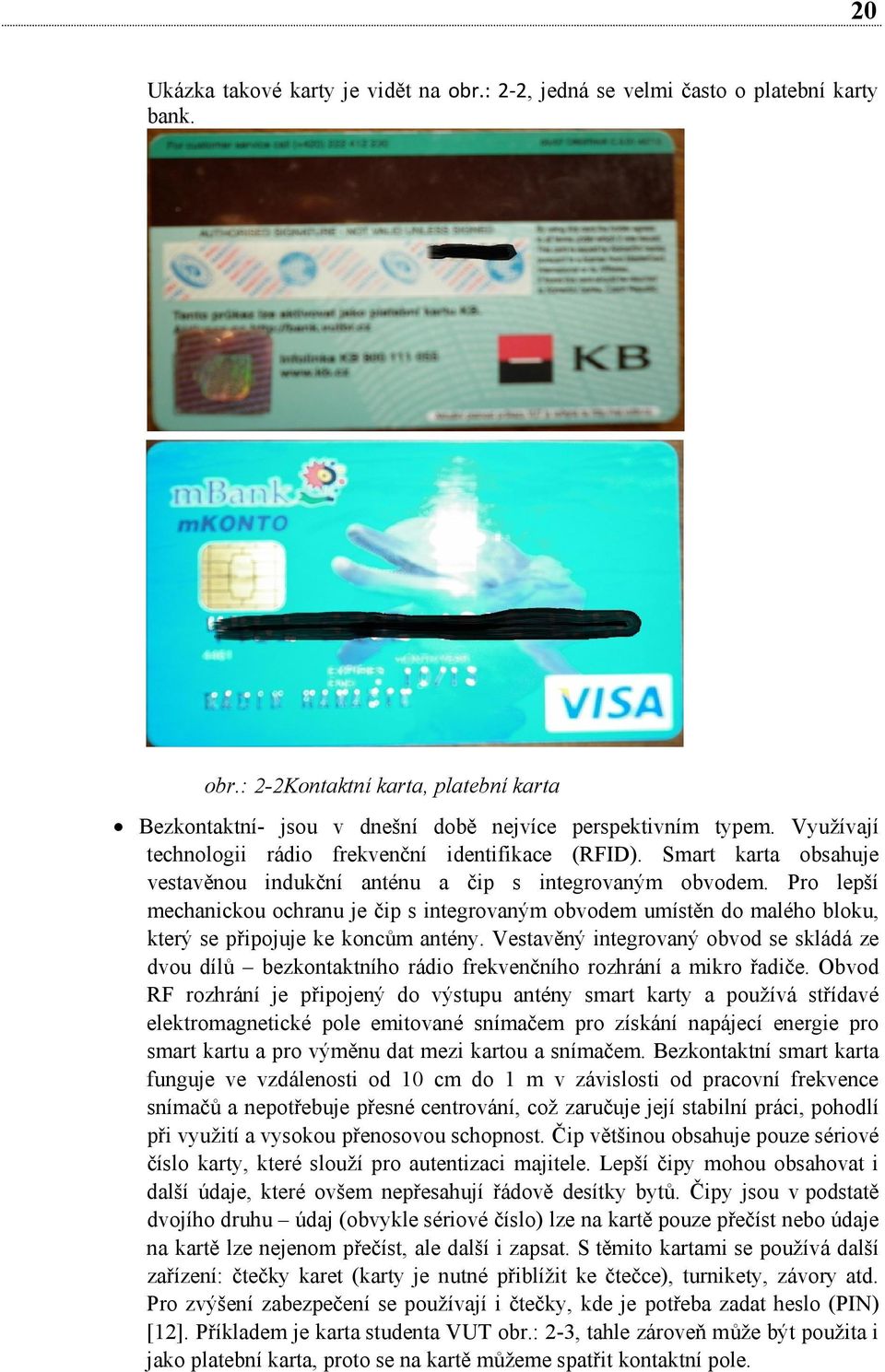 Pro lepší mechanickou ochranu je čip s integrovaným obvodem umístěn do malého bloku, který se připojuje ke koncům antény.