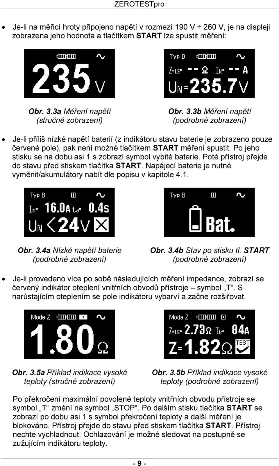 3b Měření napětí (podrobné zobrazení) Je-li příliš nízké napětí baterií (z indikátoru stavu baterie je zobrazeno pouze červené pole), pak není možné tlačítkem START měření spustit.