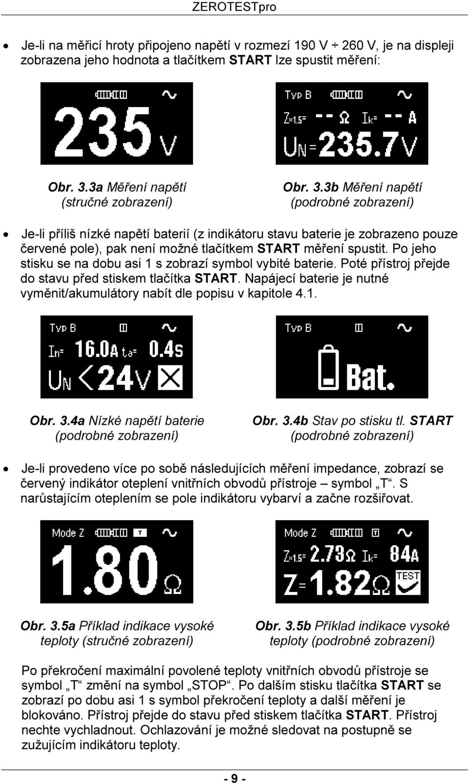 3b Měření napětí (podrobné zobrazení) Je-li příliš nízké napětí baterií (z indikátoru stavu baterie je zobrazeno pouze červené pole), pak není možné tlačítkem START měření spustit.