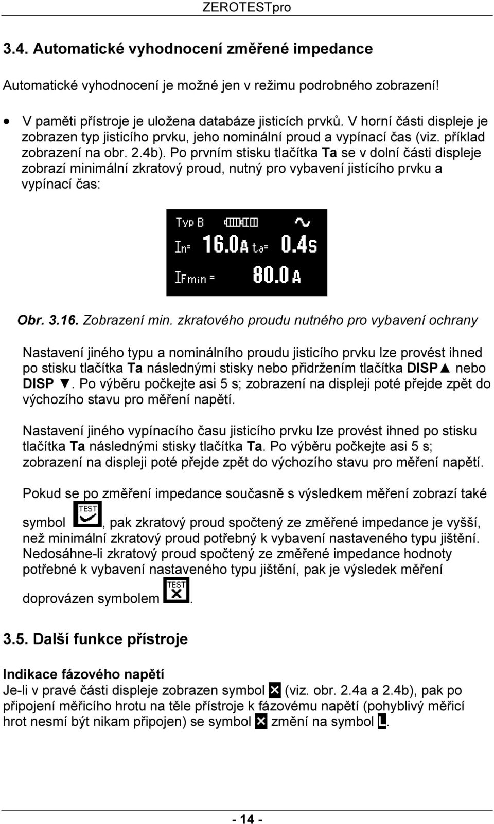 Po prvním stisku tlačítka Ta se v dolní části displeje zobrazí minimální zkratový proud, nutný pro vybavení jistícího prvku a vypínací čas: Obr. 3.16. Zobrazení min.