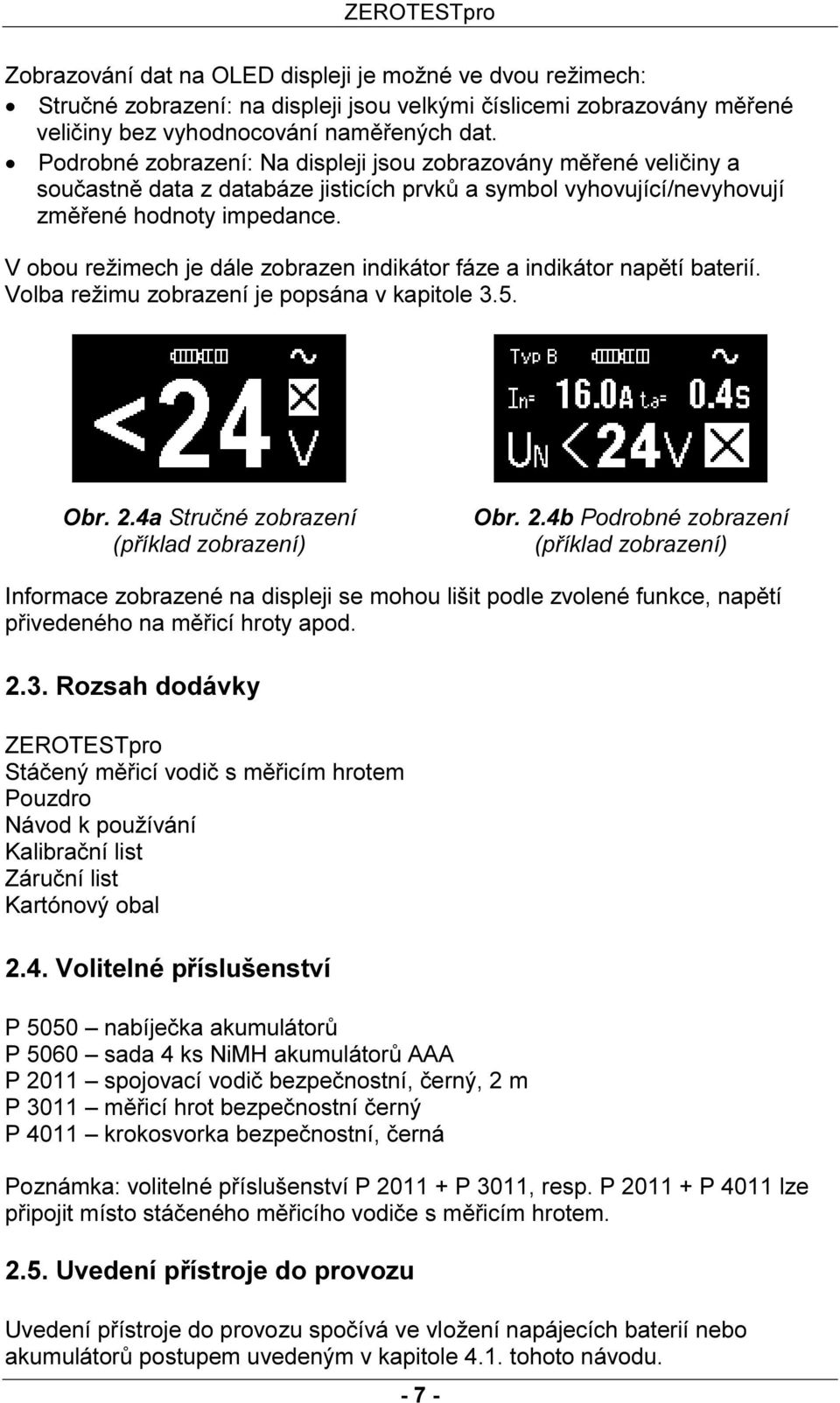 V obou režimech je dále zobrazen indikátor fáze a indikátor napětí baterií. Volba režimu zobrazení je popsána v kapitole 3.5. Obr. 2.