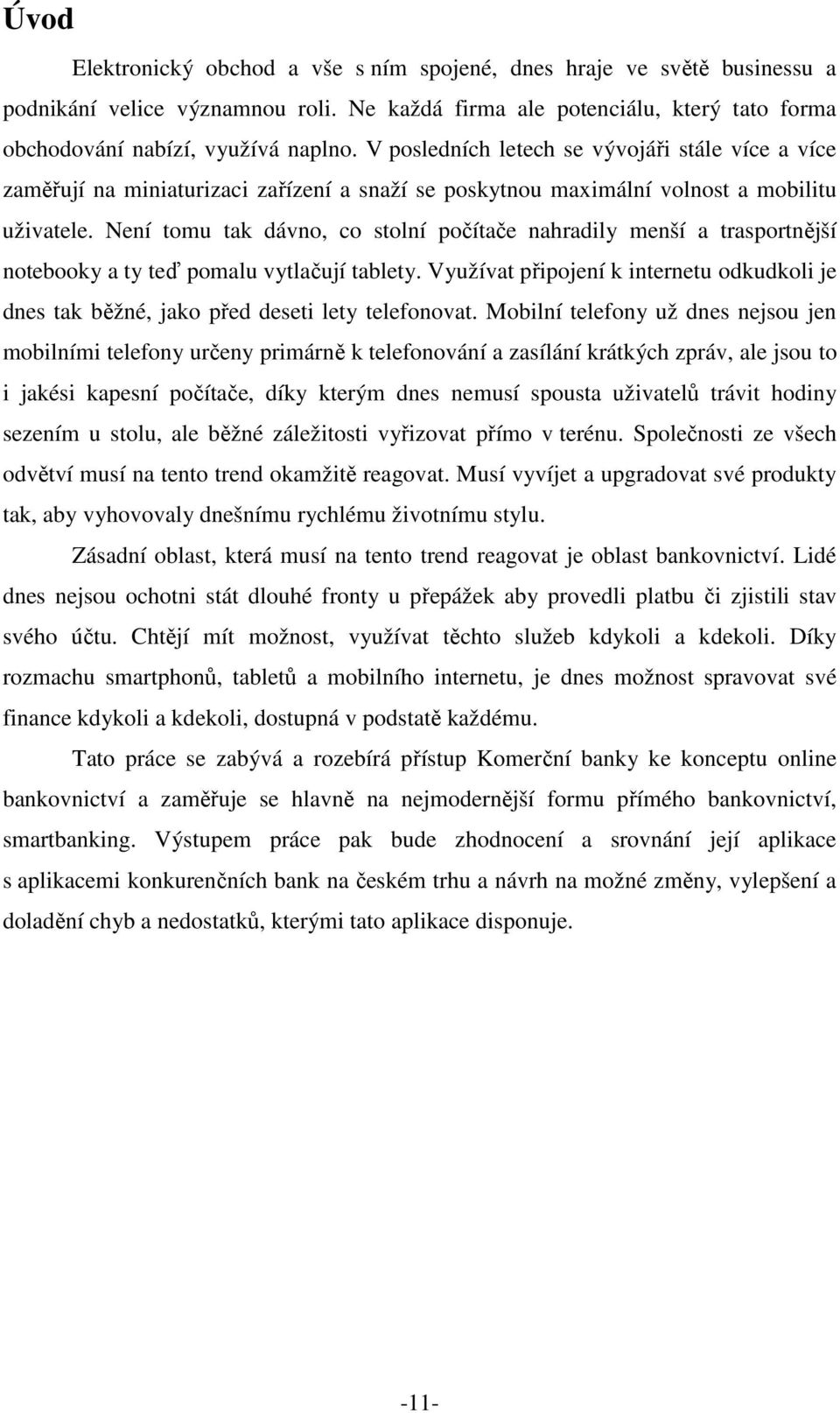 Není tomu tak dávno, co stolní počítače nahradily menší a trasportnější notebooky a ty teď pomalu vytlačují tablety.