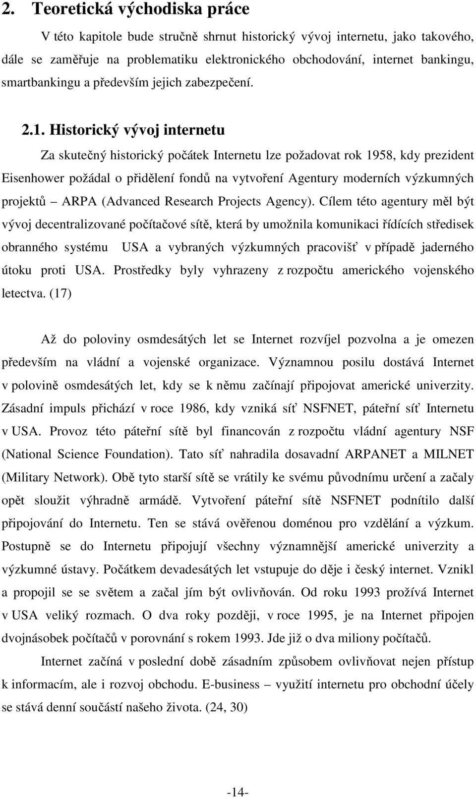 Historický vývoj internetu Za skutečný historický počátek Internetu lze požadovat rok 1958, kdy prezident Eisenhower požádal o přidělení fondů na vytvoření Agentury moderních výzkumných projektů ARPA