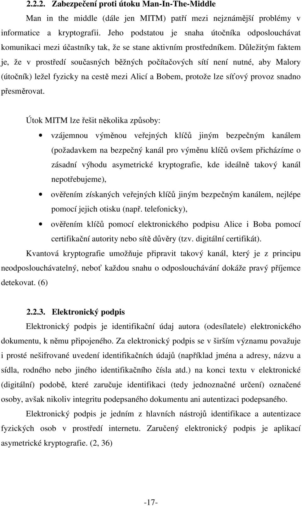 Důležitým faktem je, že v prostředí současných běžných počítačových sítí není nutné, aby Malory (útočník) ležel fyzicky na cestě mezi Alicí a Bobem, protože lze síťový provoz snadno přesměrovat.