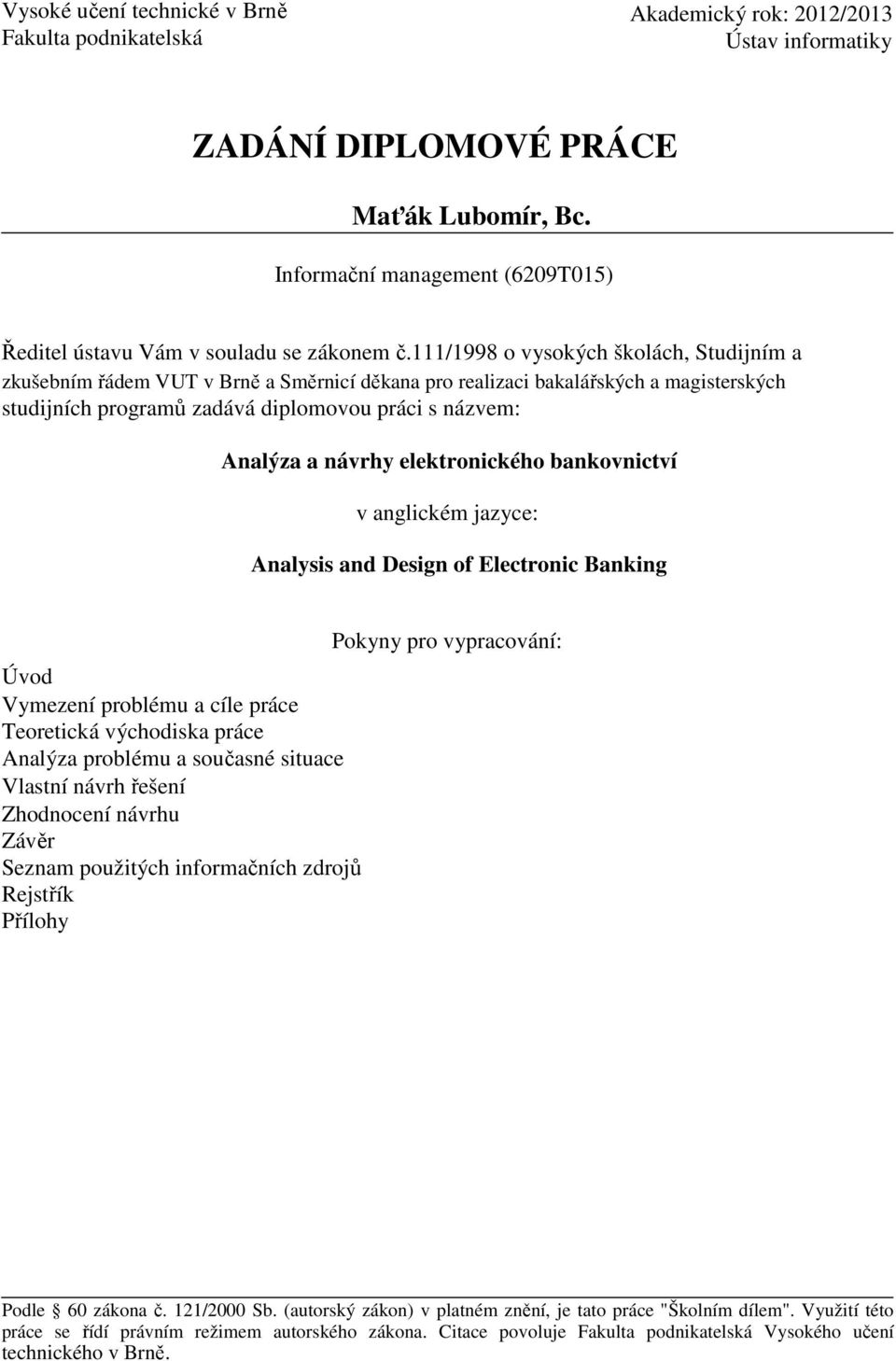 111/1998 o vysokých školách, Studijním a zkušebním řádem VUT v Brně a Směrnicí děkana pro realizaci bakalářských a magisterských studijních programů zadává diplomovou práci s názvem: Analýza a návrhy