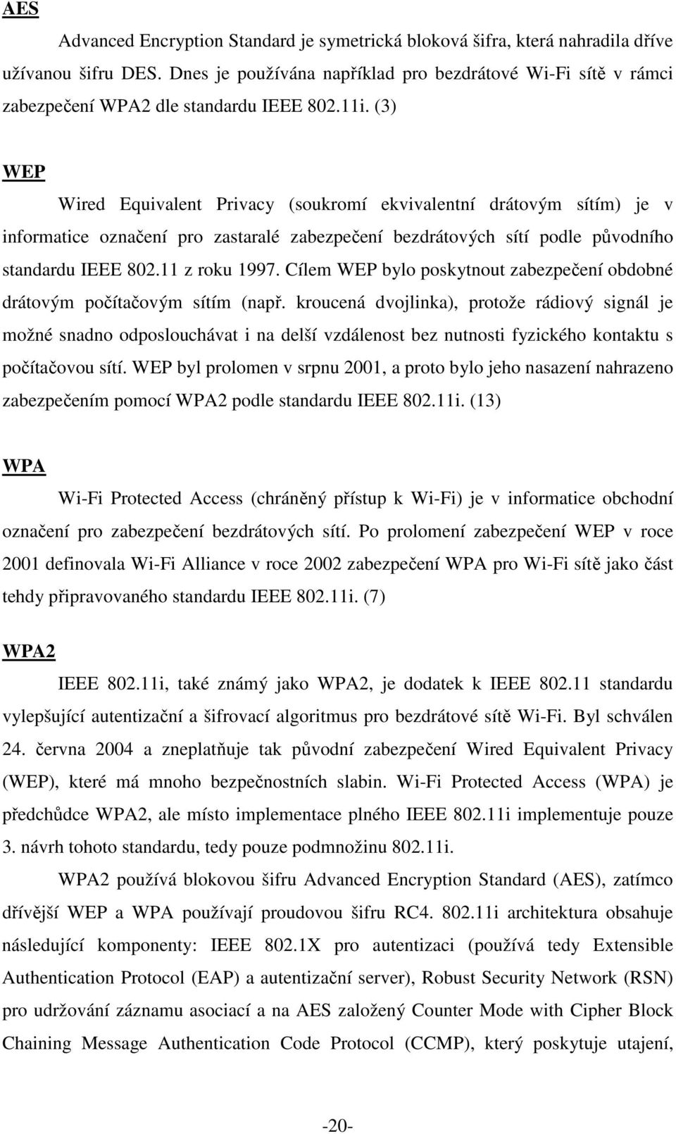 (3) WEP Wired Equivalent Privacy (soukromí ekvivalentní drátovým sítím) je v informatice označení pro zastaralé zabezpečení bezdrátových sítí podle původního standardu IEEE 802.11 z roku 1997.