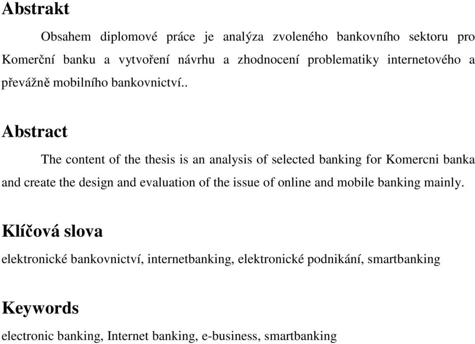 . Abstract The content of the thesis is an analysis of selected banking for Komercni banka and create the design and evaluation of