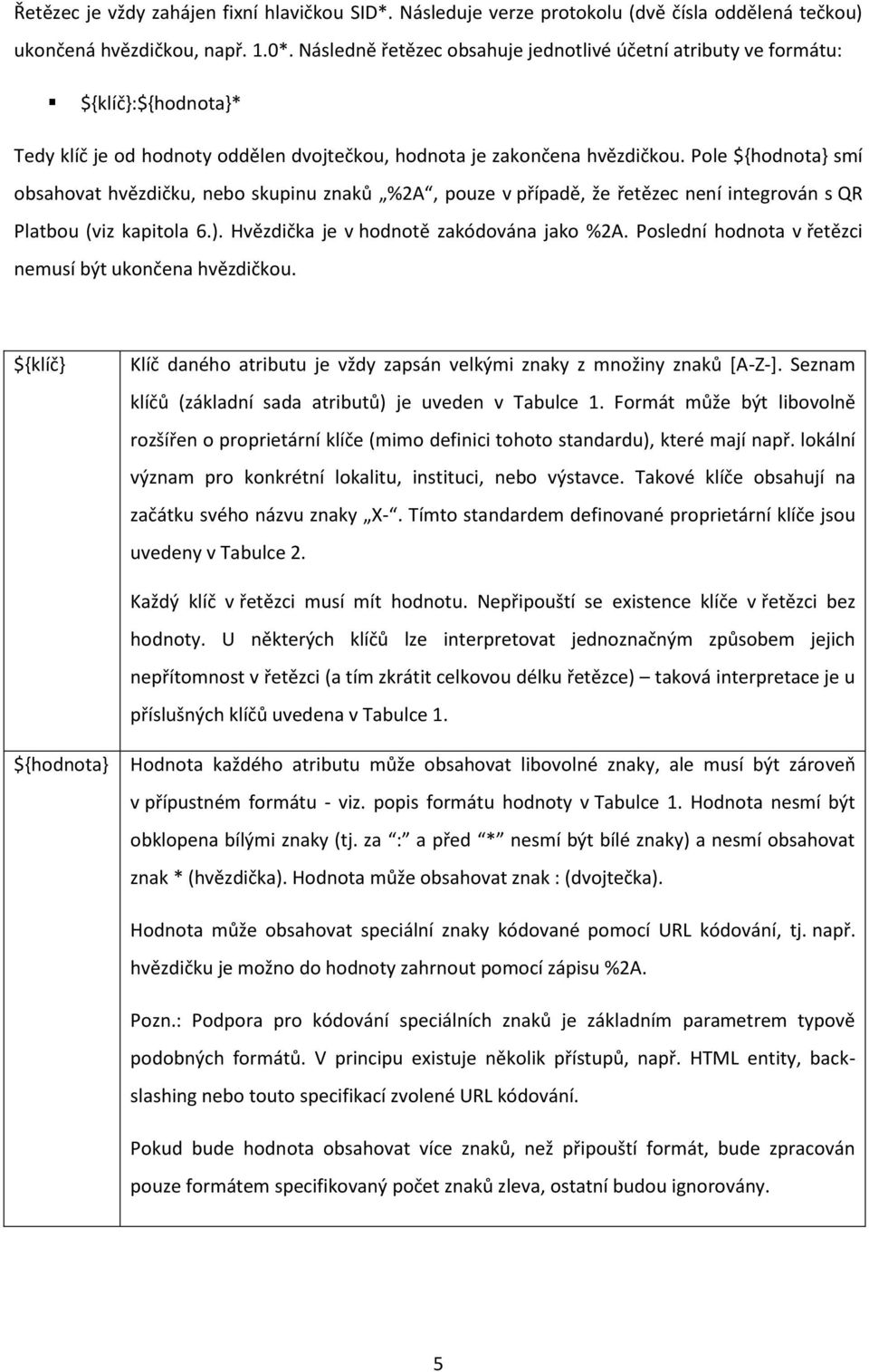 Pole ${hodnota} smí obsahovat hvězdičku, nebo skupinu %2A, pouze v případě, že řetězec není integrován s QR Platbou (viz kapitola 6.). Hvězdička je v hodnotě zakódována jako %2A.