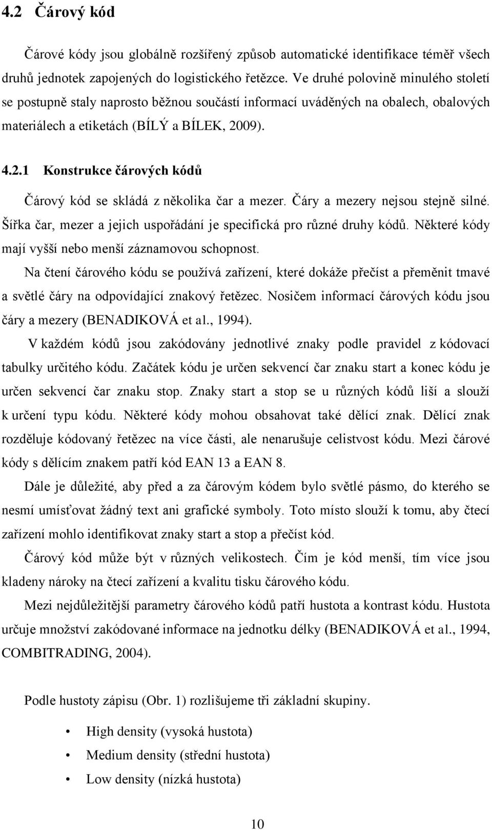 09). 4.2.1 Konstrukce čárových kódů Čárový kód se skládá z několika čar a mezer. Čáry a mezery nejsou stejně silné. Šířka čar, mezer a jejich uspořádání je specifická pro různé druhy kódů.