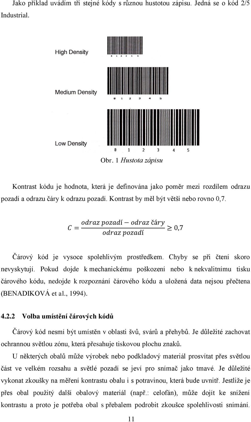 Čárový kód je vysoce spolehlivým prostředkem. Chyby se při čtení skoro nevyskytují.