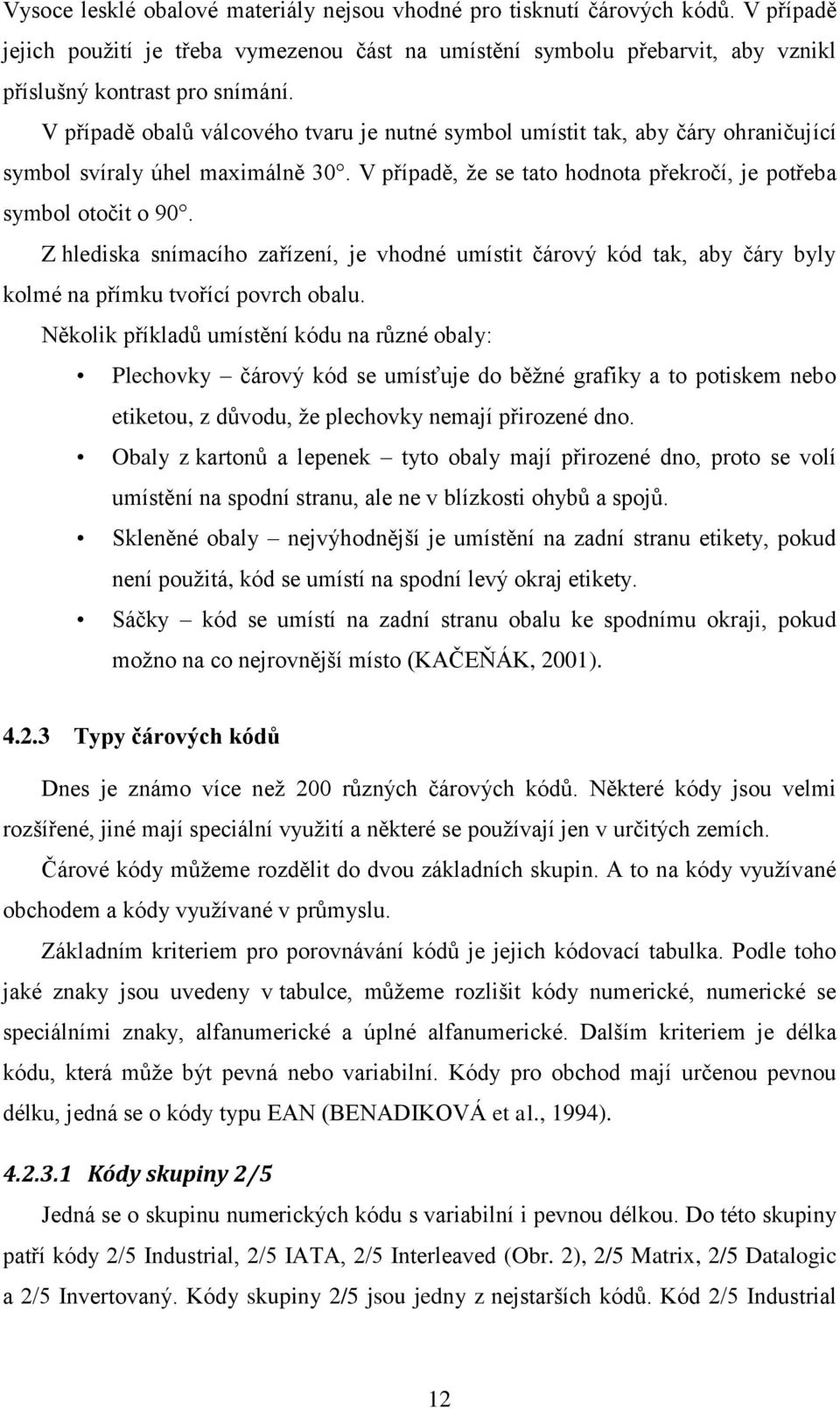 Z hlediska snímacího zařízení, je vhodné umístit čárový kód tak, aby čáry byly kolmé na přímku tvořící povrch obalu.