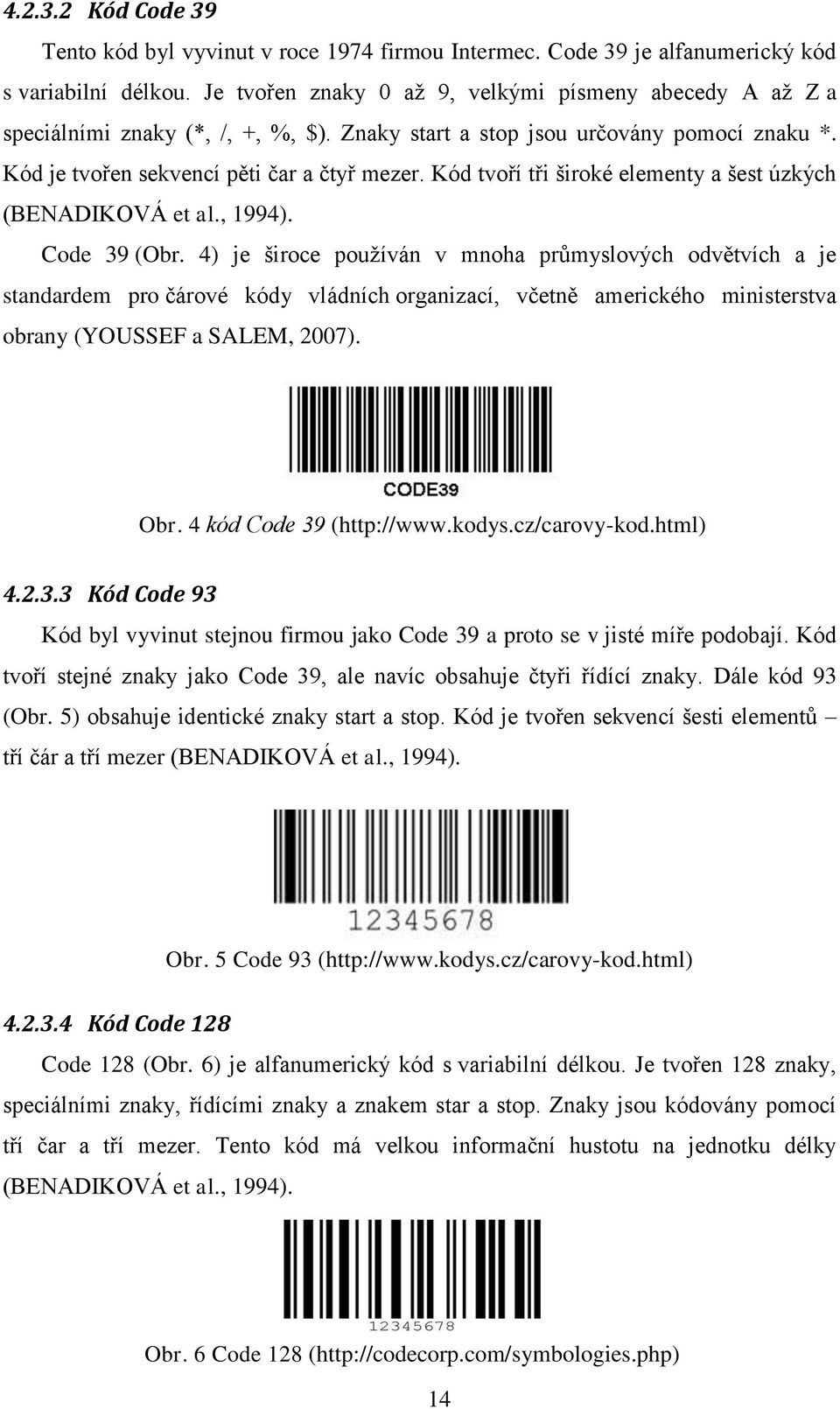 Kód tvoří tři široké elementy a šest úzkých (BENADIKOVÁ et al., 1994). Code 39 (Obr.