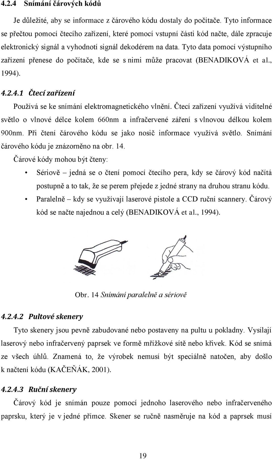 Tyto data pomocí výstupního zařízení přenese do počítače, kde se s nimi můţe pracovat (BENADIKOVÁ et al., 1994). 4.2.4.1 Čtecí zařízení Pouţívá se ke snímání elektromagnetického vlnění.