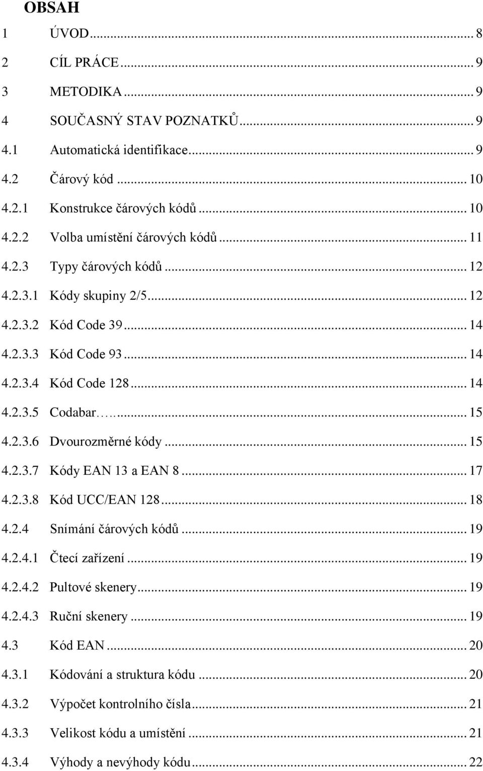 .. 15 4.2.3.7 Kódy EAN 13 a EAN 8... 17 4.2.3.8 Kód UCC/EAN 128... 18 4.2.4 Snímání čárových kódů... 19 4.2.4.1 Čtecí zařízení... 19 4.2.4.2 Pultové skenery... 19 4.2.4.3 Ruční skenery... 19 4.3 Kód EAN.