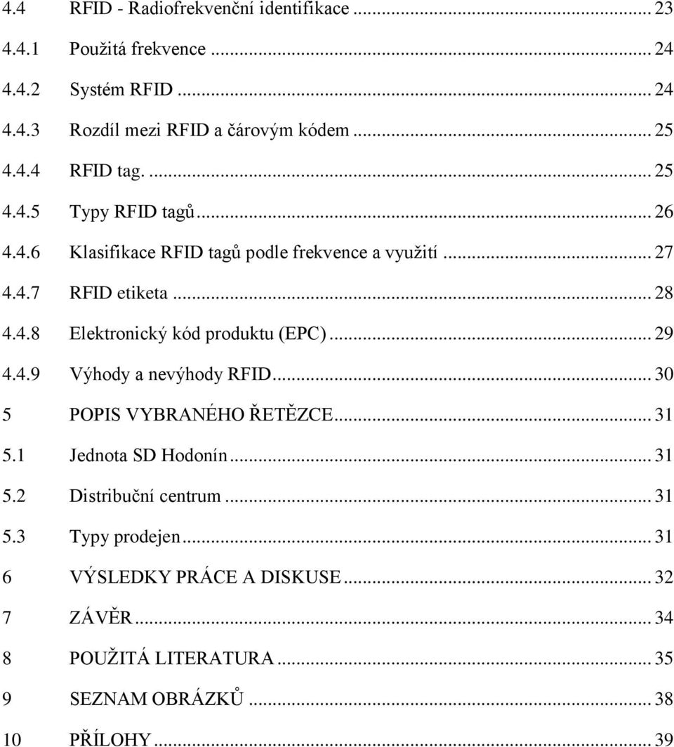 .. 29 4.4.9 Výhody a nevýhody RFID... 30 5 POPIS VYBRANÉHO ŘETĚZCE... 31 5.1 Jednota SD Hodonín... 31 5.2 Distribuční centrum... 31 5.3 Typy prodejen.