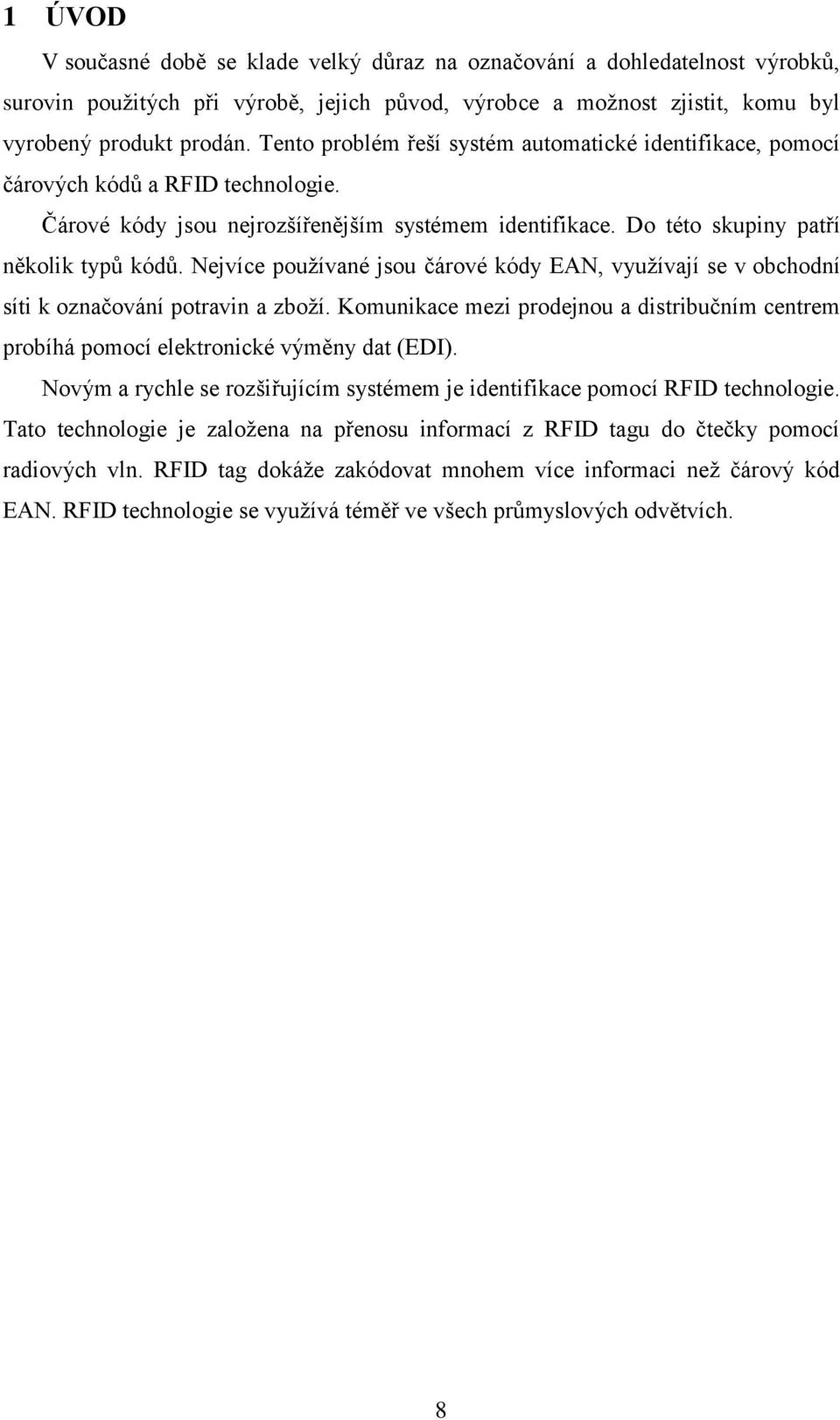 Nejvíce pouţívané jsou čárové kódy EAN, vyuţívají se v obchodní síti k označování potravin a zboţí. Komunikace mezi prodejnou a distribučním centrem probíhá pomocí elektronické výměny dat (EDI).