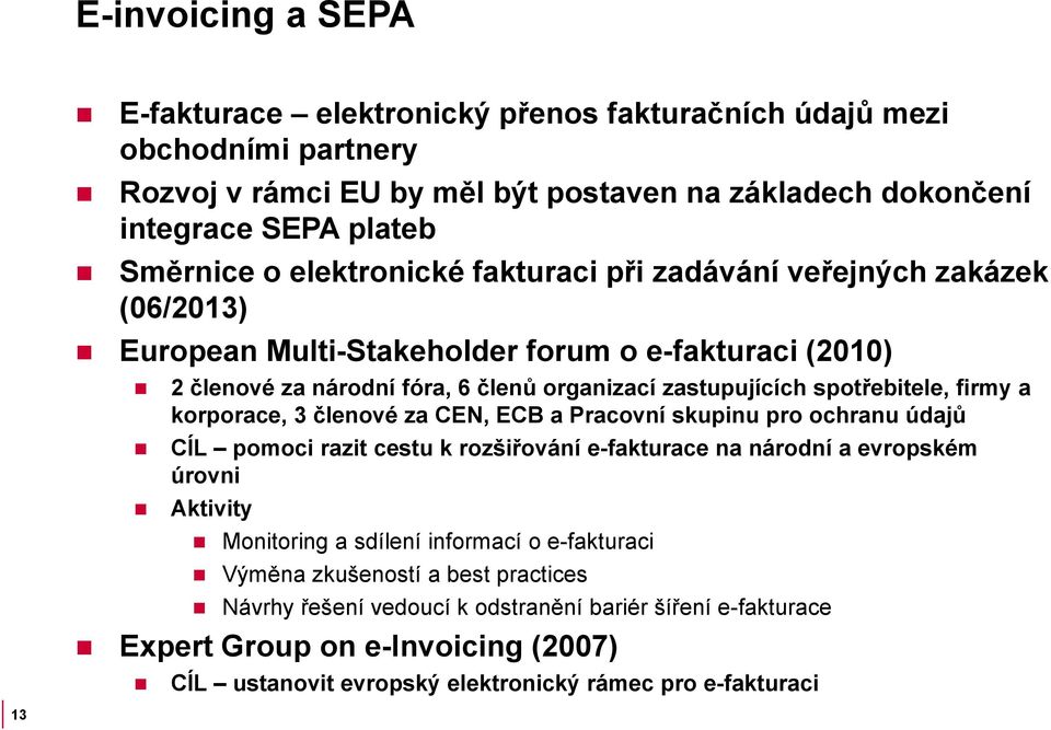 firmy a korporace, 3 členové za CEN, ECB a Pracovní skupinu pro ochranu údajů CÍL pomoci razit cestu k rozšiřování e-fakturace na národní a evropském úrovni Aktivity Monitoring a sdílení