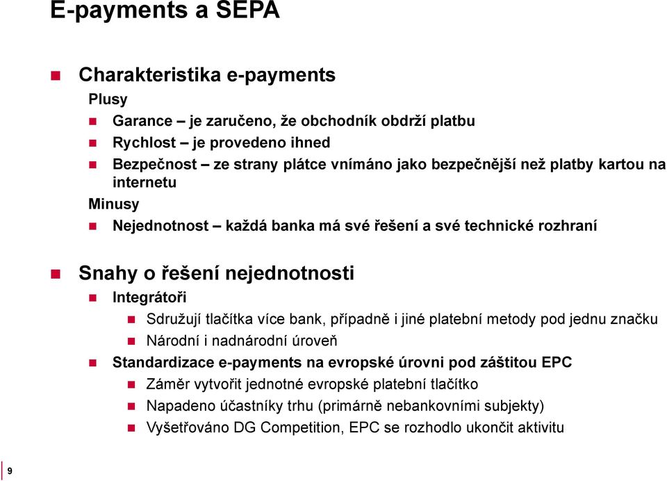 Sdružují tlačítka více bank, případně i jiné platební metody pod jednu značku Národní i nadnárodní úroveň Standardizace e-payments na evropské úrovni pod záštitou