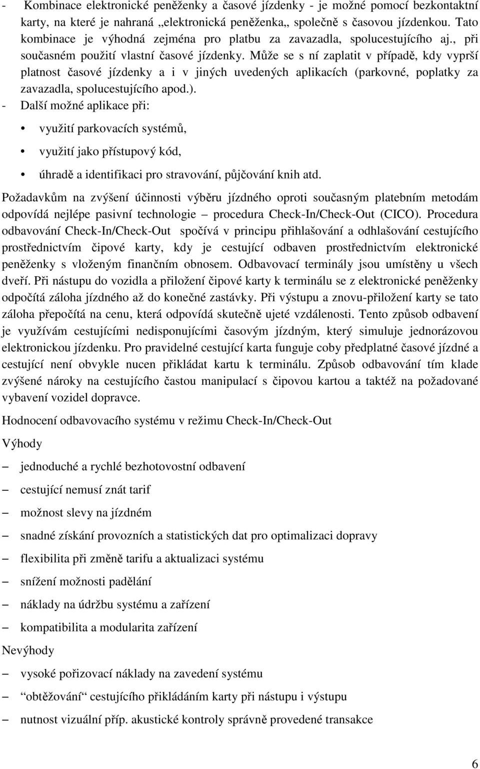 Může se s ní zaplatit v případě, kdy vyprší platnost časové jízdenky a i v jiných uvedených aplikacích (parkovné, poplatky za zavazadla, spolucestujícího apod.).