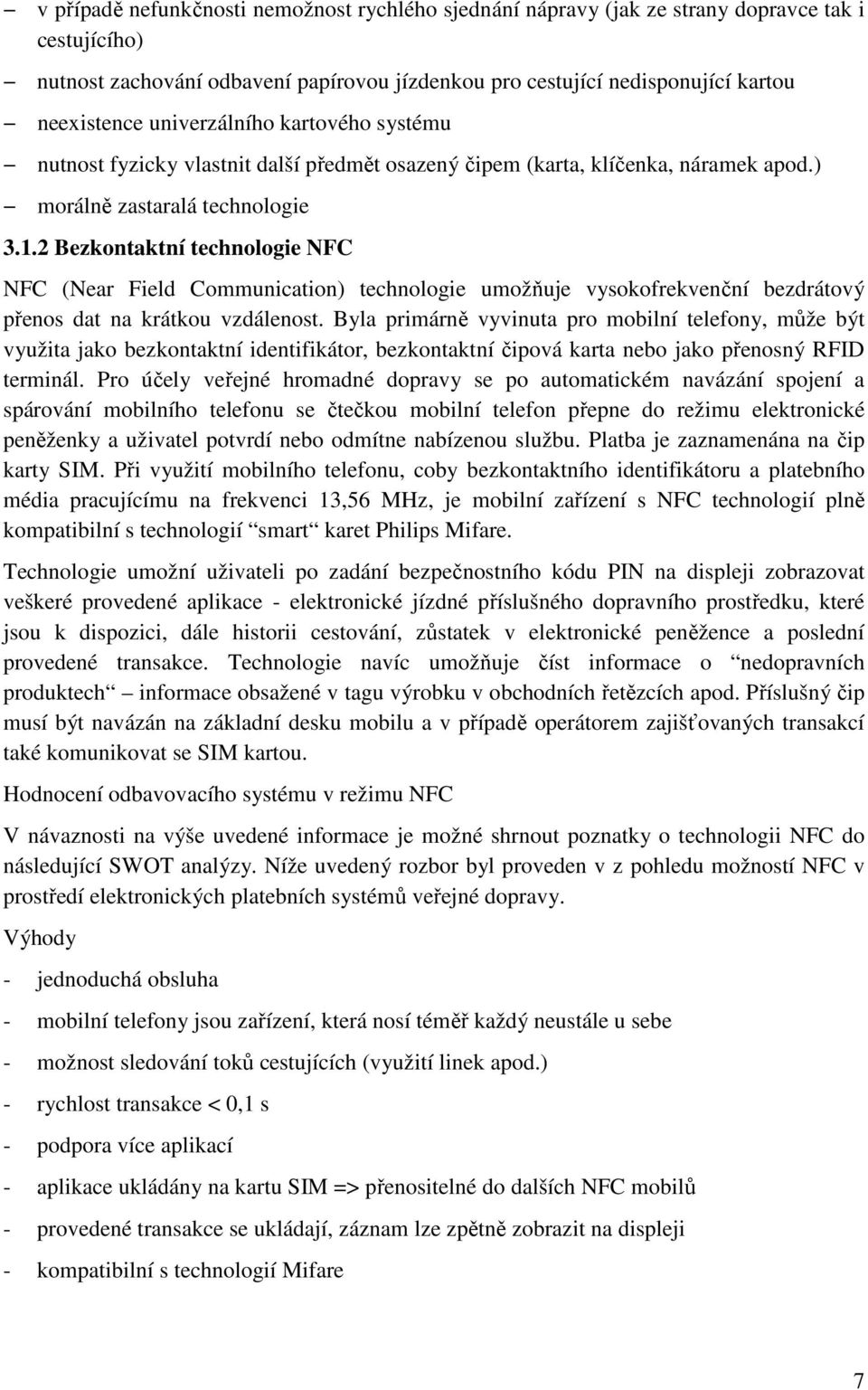 2 Bezkontaktní technologie NFC NFC (Near Field Communication) technologie umožňuje vysokofrekvenční bezdrátový přenos dat na krátkou vzdálenost.