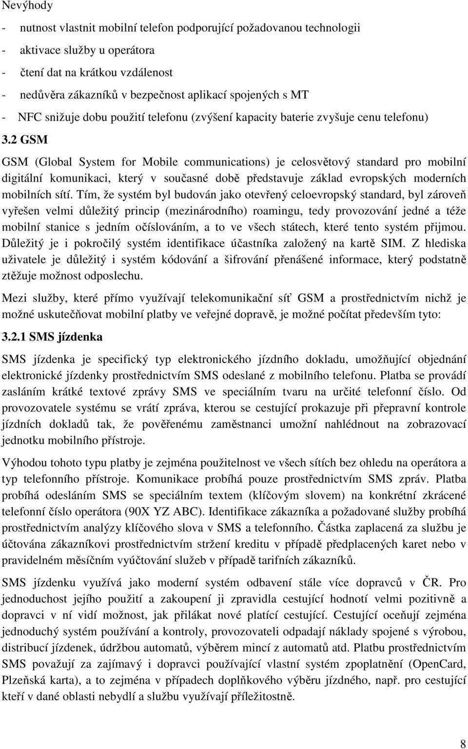 2 GSM GSM (Global System for Mobile communications) je celosvětový standard pro mobilní digitální komunikaci, který v současné době představuje základ evropských moderních mobilních sítí.