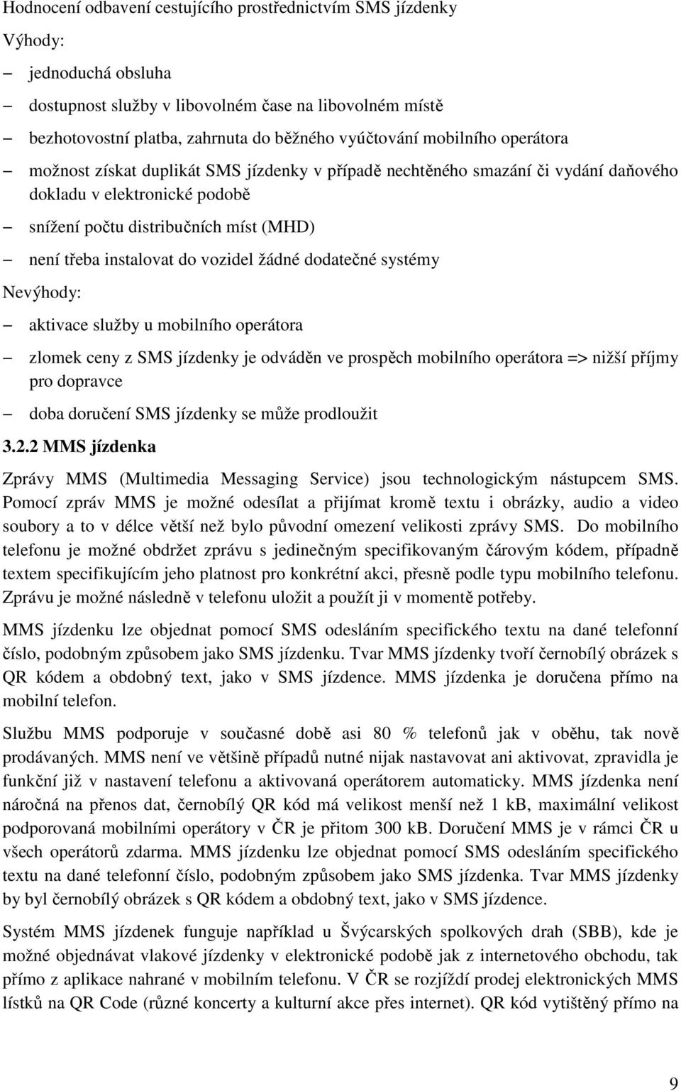 vozidel žádné dodatečné systémy Nevýhody: aktivace služby u mobilního operátora zlomek ceny z SMS jízdenky je odváděn ve prospěch mobilního operátora => nižší příjmy pro dopravce doba doručení SMS