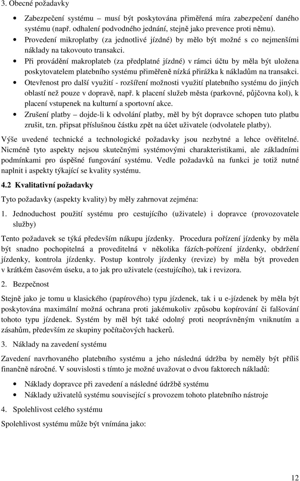 Při provádění makroplateb (za předplatné jízdné) v rámci účtu by měla být uložena poskytovatelem platebního systému přiměřeně nízká přirážka k nákladům na transakci.