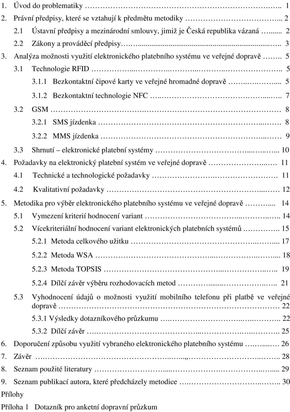 ....... 7 3.2 GSM. 8 3.2.1 SMS jízdenka.... 8 3.2.2 MMS jízdenka... 9 3.3 Shrnutí elektronické platební systémy......... 10 4. Požadavky na elektronický platební systém ve veřejné dopravě.... 11 4.