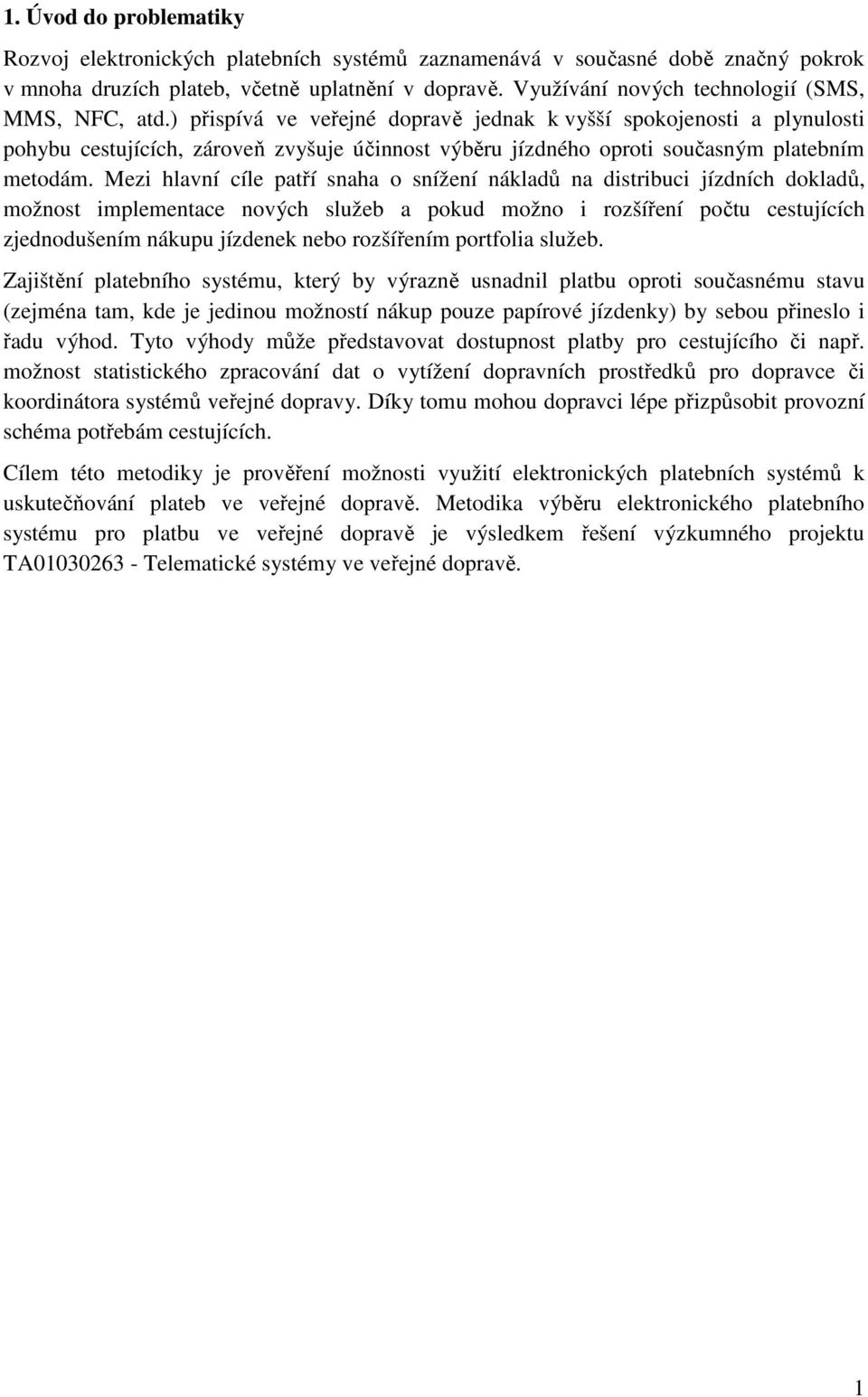 ) přispívá ve veřejné dopravě jednak k vyšší spokojenosti a plynulosti pohybu cestujících, zároveň zvyšuje účinnost výběru jízdného oproti současným platebním metodám.