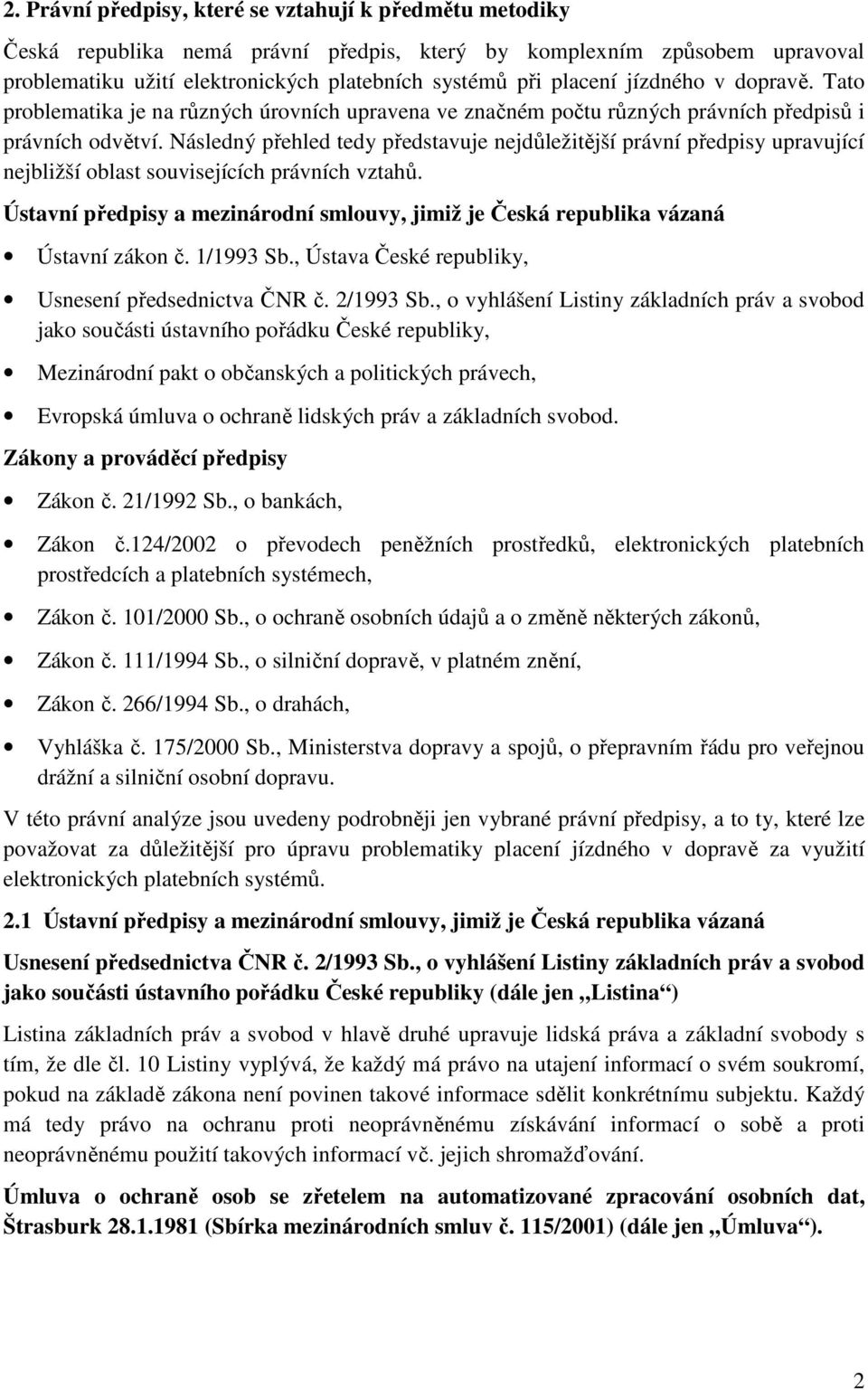 Následný přehled tedy představuje nejdůležitější právní předpisy upravující nejbližší oblast souvisejících právních vztahů.