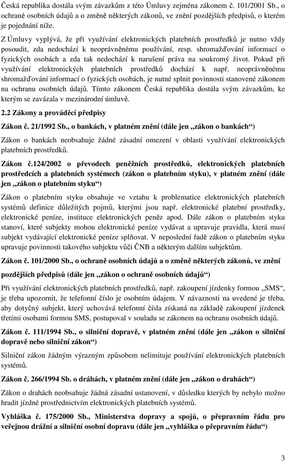 shromažďování informací o fyzických osobách a zda tak nedochází k narušení práva na soukromý život. Pokud při využívání elektronických platebních prostředků dochází k např.