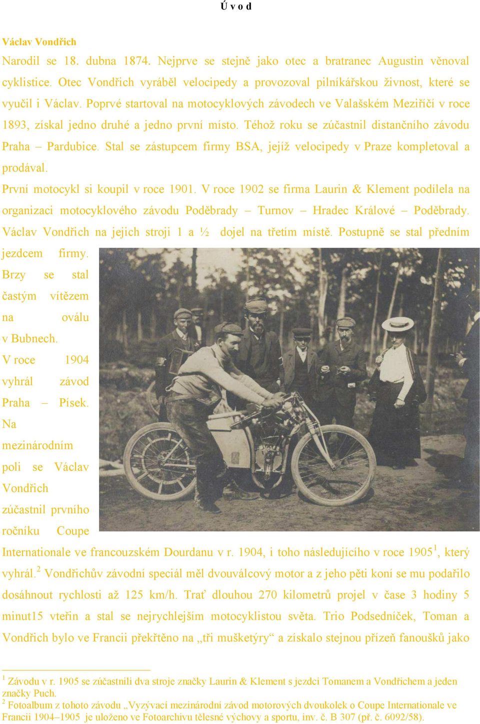 Stal se zástupcem firmy BSA, jejíž velocipedy v Praze kompletoval a prodával. První motocykl si koupil v roce 1901.