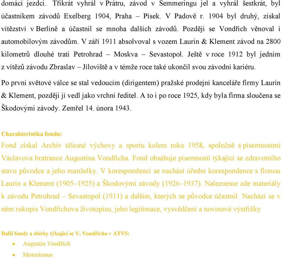 V září 1911 absolvoval s vozem Laurin & Klement závod na 2800 kilometrů dlouhé trati Petrohrad Moskva Sevastopol.