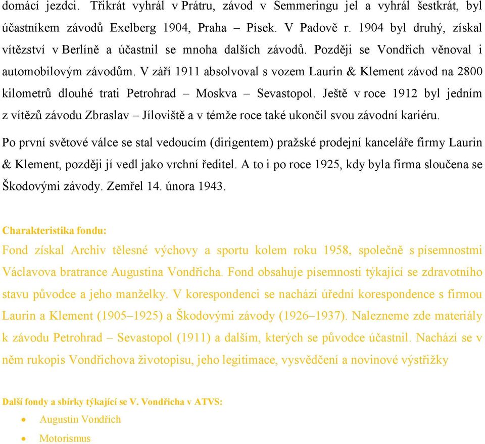 V září 1911 absolvoval s vozem Laurin & Klement závod na 2800 kilometrů dlouhé trati Petrohrad Moskva Sevastopol.