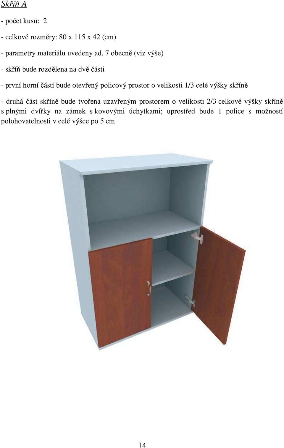 velikosti 1/3 celé výšky skříně - druhá část skříně bude tvořena uzavřeným prostorem o velikosti 2/3 celkové