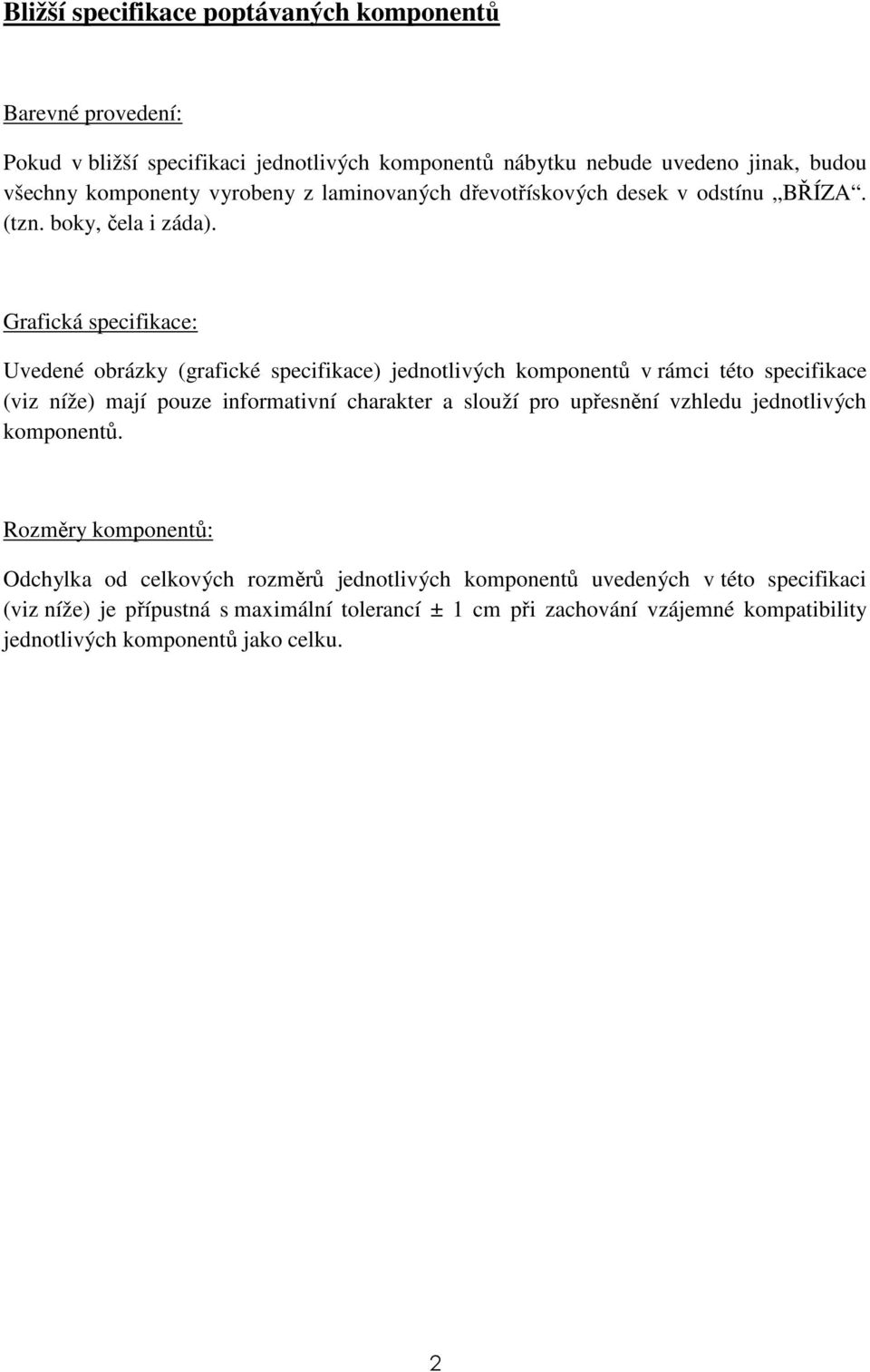 Grafická specifikace: Uvedené obrázky (grafické specifikace) jednotlivých komponentů v rámci této specifikace (viz níže) mají pouze informativní charakter a slouží pro