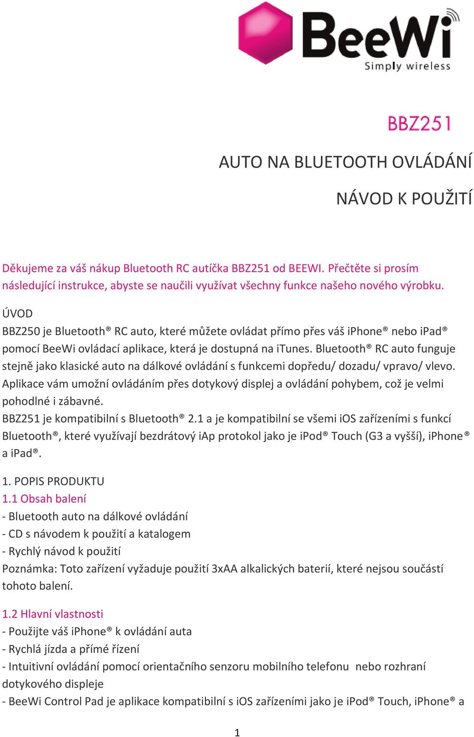 ÚVOD BBZ250 je Bluetooth RC auto, které můžete ovládat přímo přes váš iphone nebo ipad pomocí BeeWi ovládací aplikace, která je dostupná na itunes.