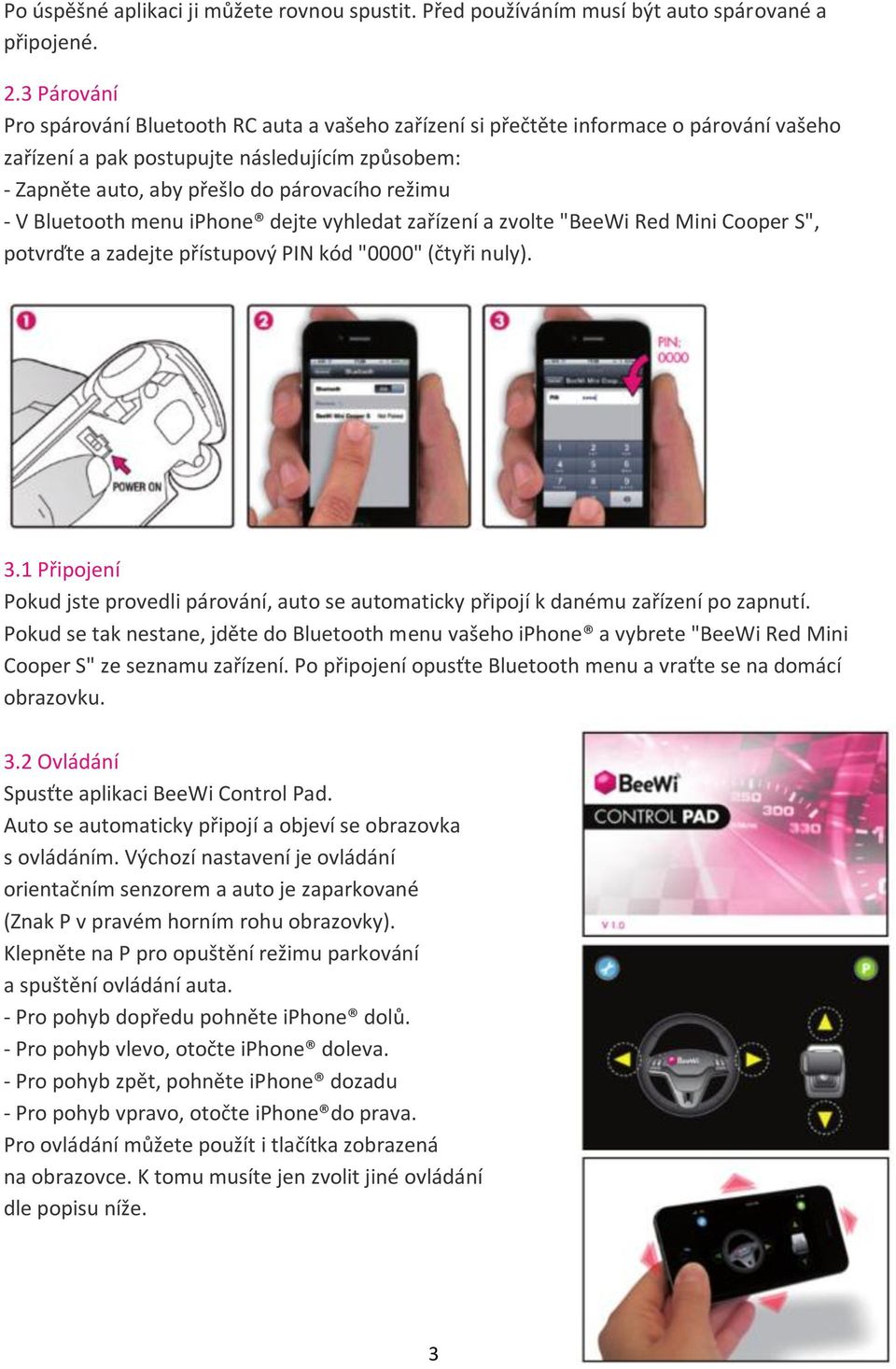 V Bluetooth menu iphone dejte vyhledat zařízení a zvolte "BeeWi Red Mini Cooper S", potvrďte a zadejte přístupový PIN kód "0000" (čtyři nuly). 3.