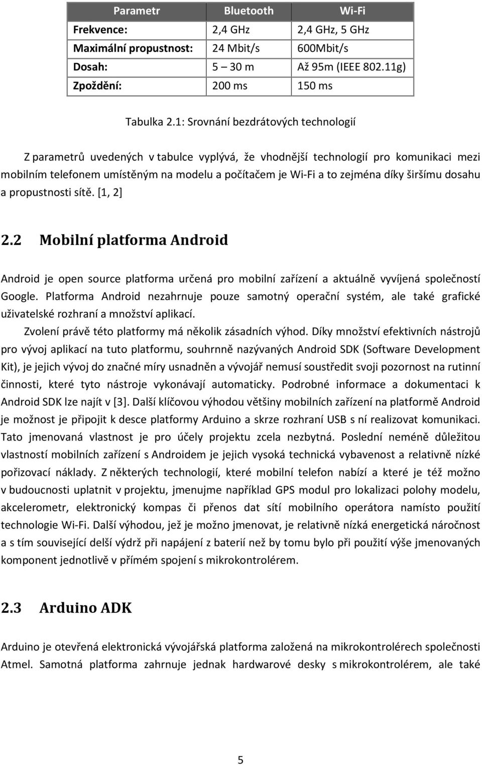 díky širšímu dosahu a propustnosti sítě. [1, 2] 2.2 Mobilní platforma Android Android je open source platforma určená pro mobilní zařízení a aktuálně vyvíjená společností Google.