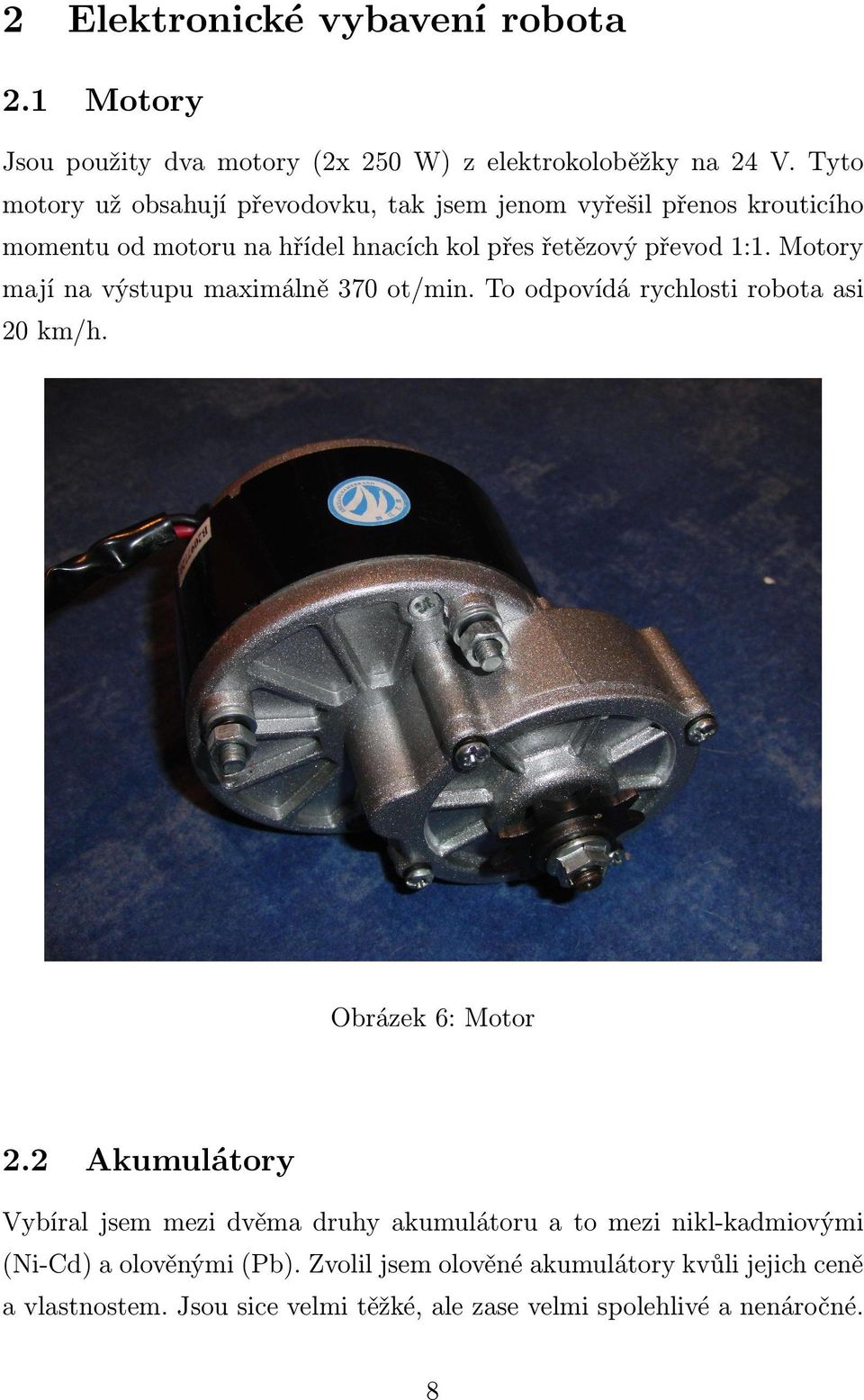 Motory mají na výstupu maximálně 370 ot/min. To odpovídá rychlosti robota asi 20 km/h. Obrázek 6: Motor 2.