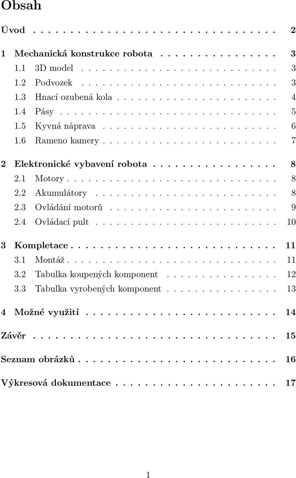 1 Motory.............................. 8 2.2 Akumulátory.......................... 8 2.3 Ovládání motorů........................ 9 2.4 Ovládací pult.......................... 10 3 Kompletace............................ 11 3.