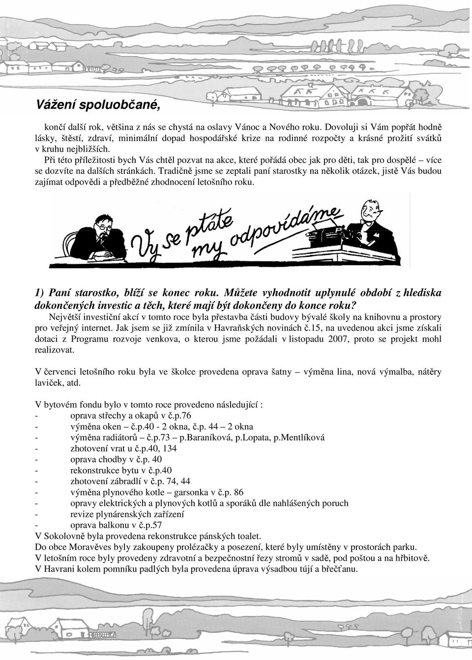 Při této příležitosti bych Vás chtěl pozvat na akce, které pořádá obec jak pro děti, tak pro dospělé více se dozvíte na dalších stránkách.