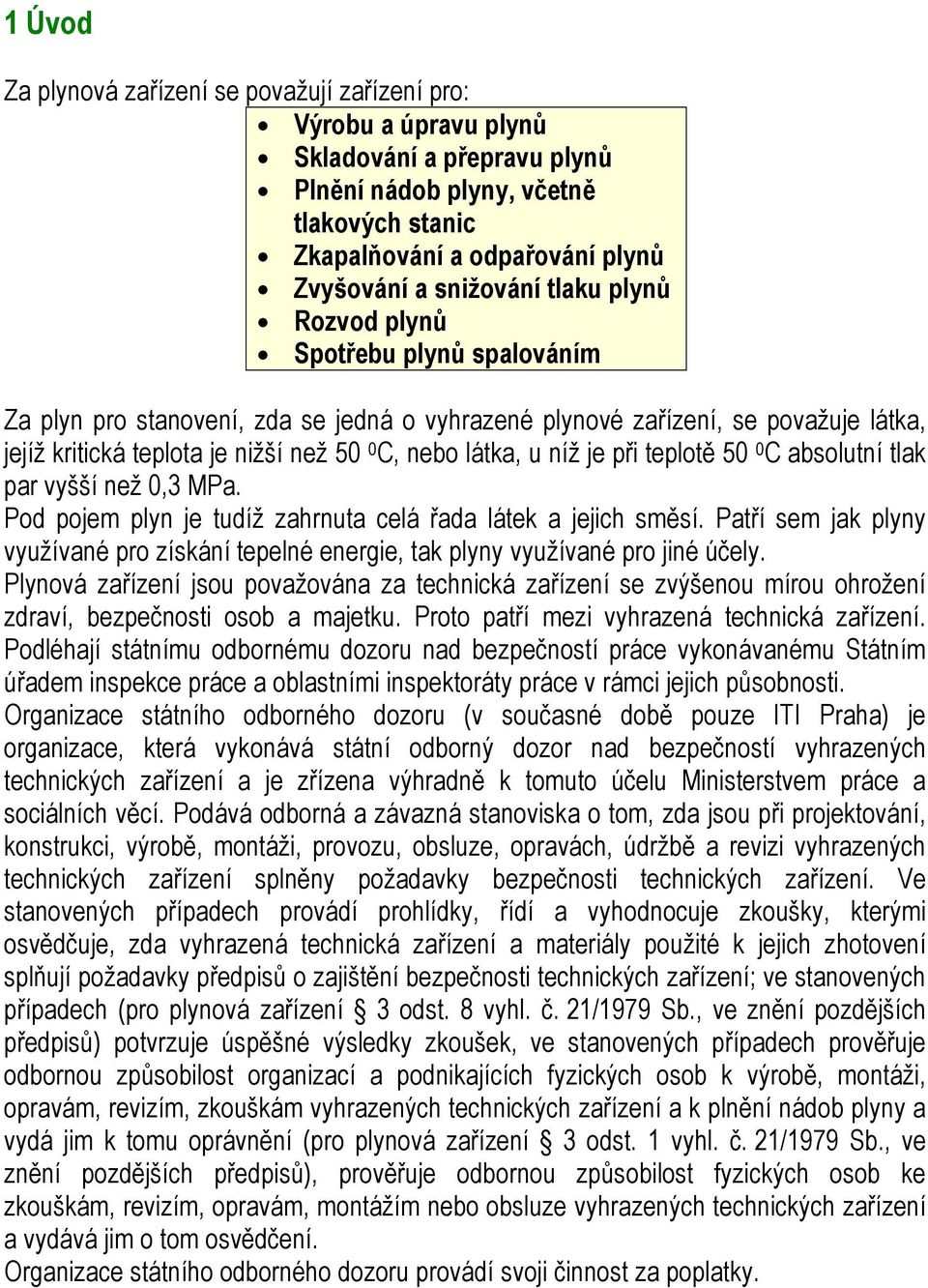 látka, u níž je při teplotě 50 0 C absolutní tlak par vyšší než 0,3 MPa. Pod pojem plyn je tudíž zahrnuta celá řada látek a jejich směsí.