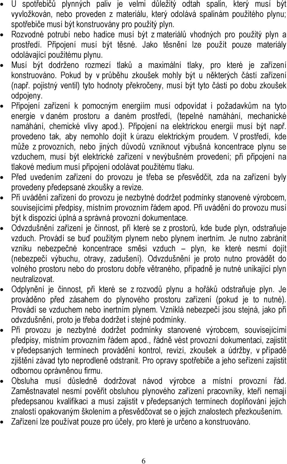 Musí být dodrženo rozmezí tlaků a maximální tlaky, pro které je zařízení konstruováno. Pokud by v průběhu zkoušek mohly být u některých částí zařízení (např.