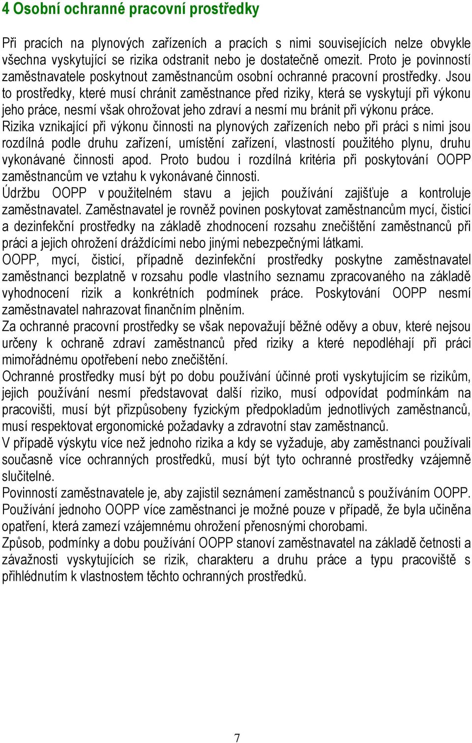 Jsou to prostředky, které musí chránit zaměstnance před riziky, která se vyskytují při výkonu jeho práce, nesmí však ohrožovat jeho zdraví a nesmí mu bránit při výkonu práce.